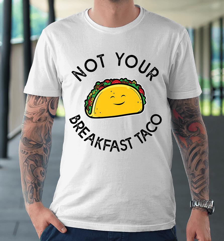 Not Your Breakfast Taco Shirt Rnc Taco Premium T-Shirt