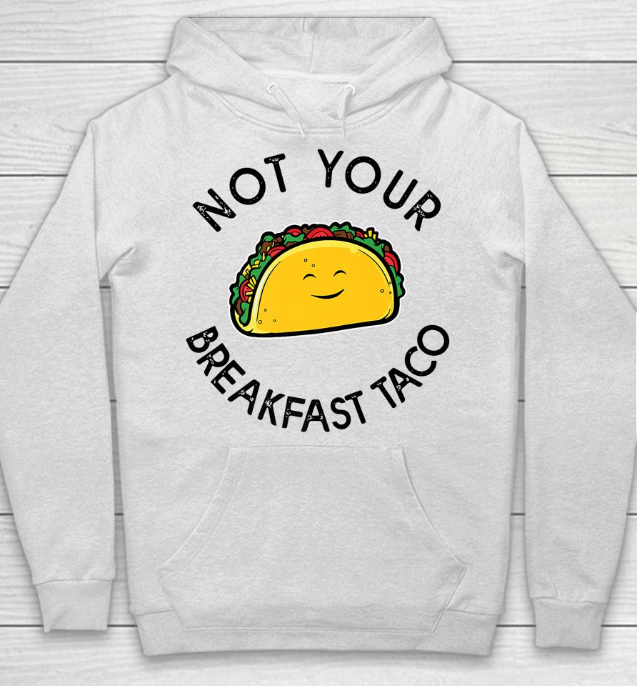 Not Your Breakfast Taco Shirt Rnc Taco Hoodie