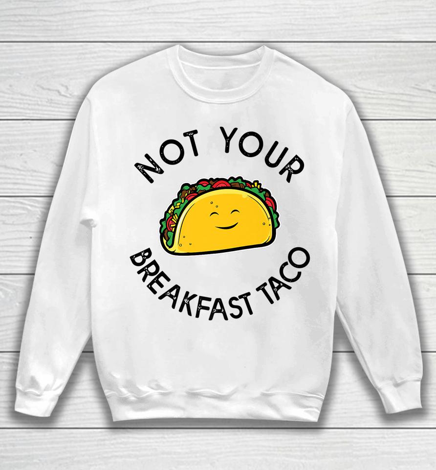 Not Your Breakfast Taco Shirt Rnc Taco Sweatshirt