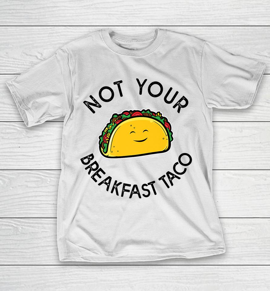 Not Your Breakfast Taco Shirt Rnc Taco T-Shirt