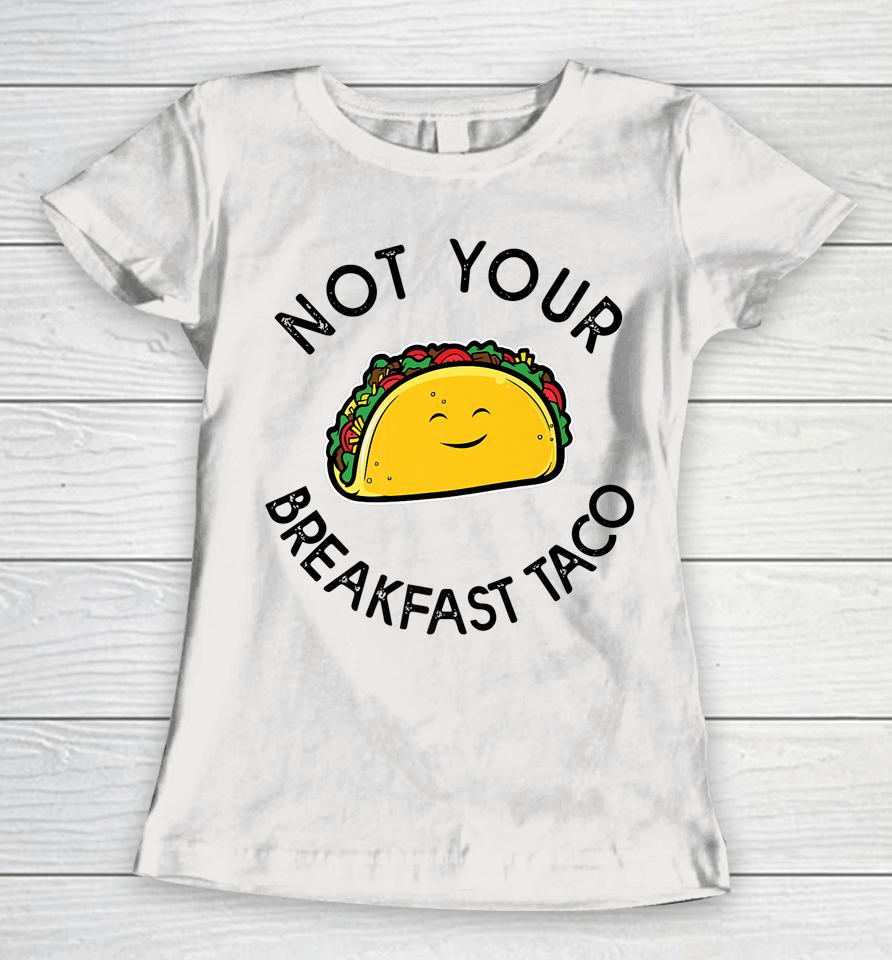 Not Your Breakfast Taco Shirt Rnc Taco Women T-Shirt