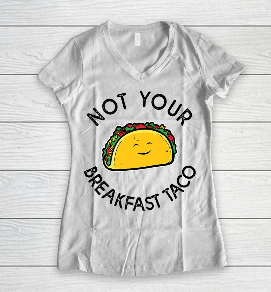 Not Your Breakfast Taco Shirt Rnc Taco Women V-Neck T-Shirt