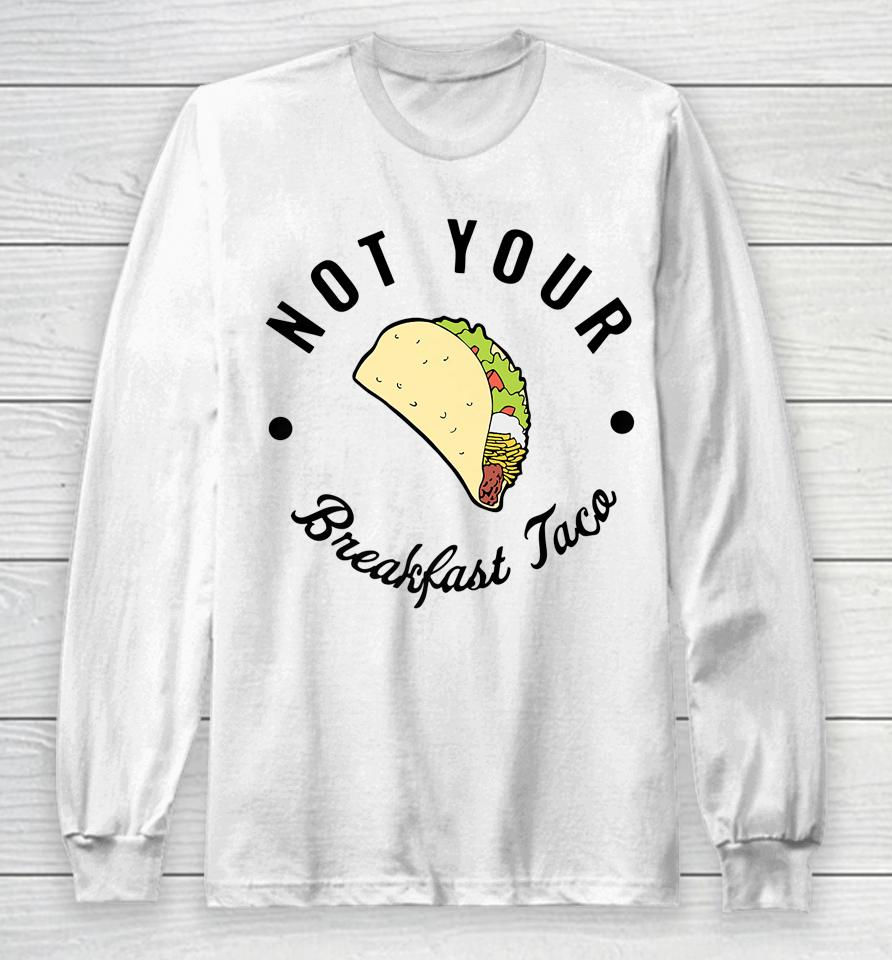 Not Your Breakfast Taco Shirt Rnc Taco Long Sleeve T-Shirt