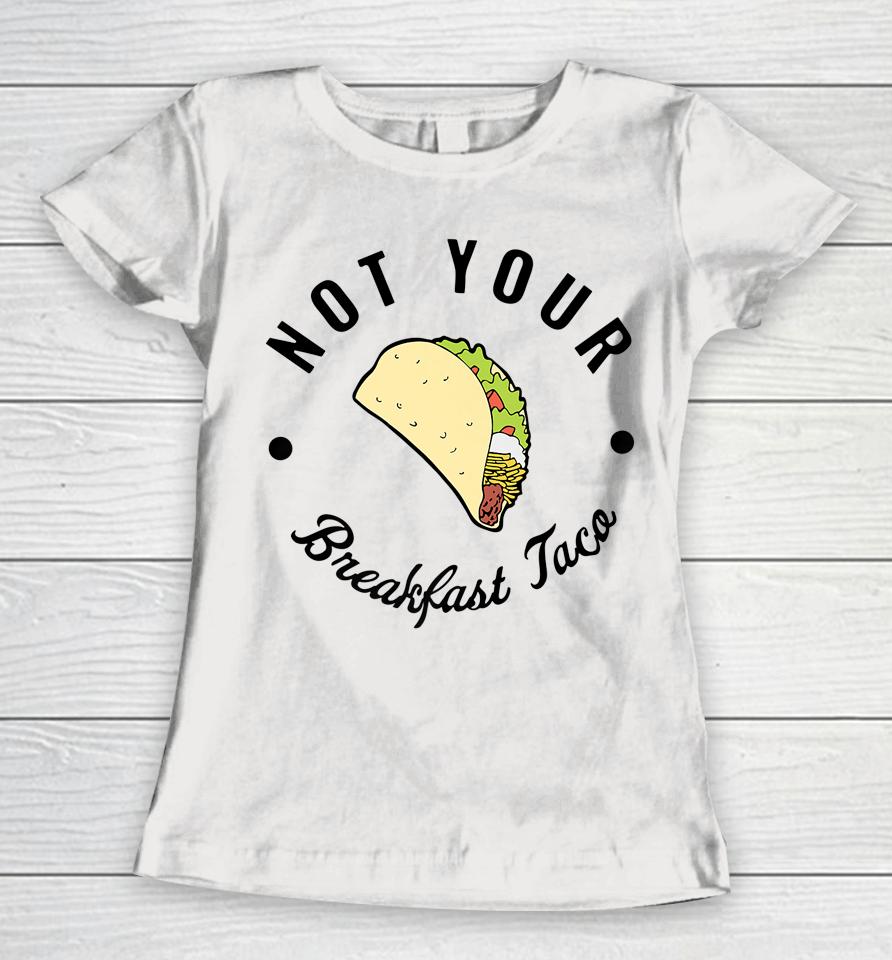Not Your Breakfast Taco Shirt Rnc Taco Women T-Shirt