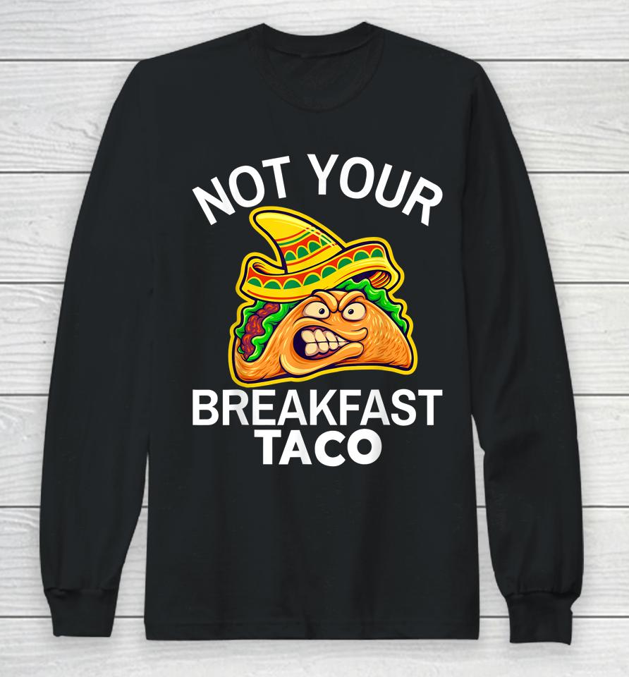 Not Your Breakfast Taco Shirt Womens Not Your Breakfast Taco Long Sleeve T-Shirt