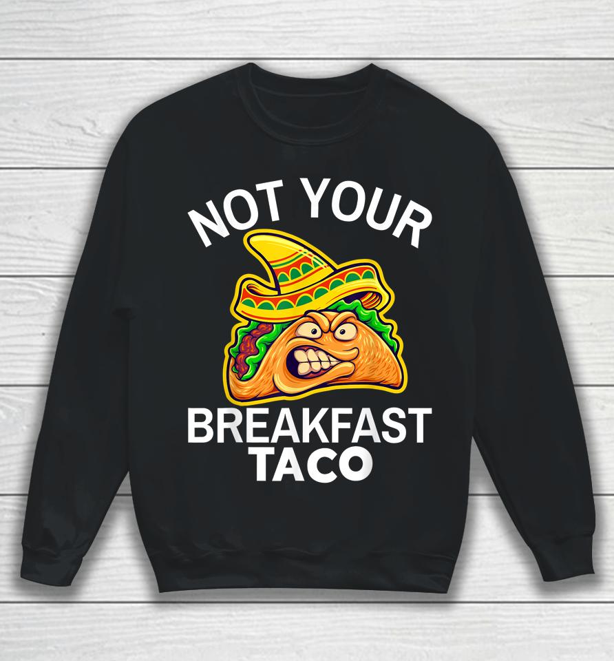 Not Your Breakfast Taco Shirt Womens Not Your Breakfast Taco Sweatshirt