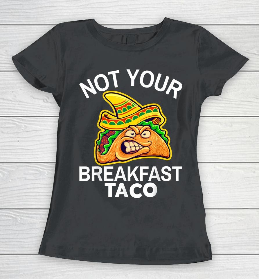 Not Your Breakfast Taco Shirt Womens Not Your Breakfast Taco Women T-Shirt