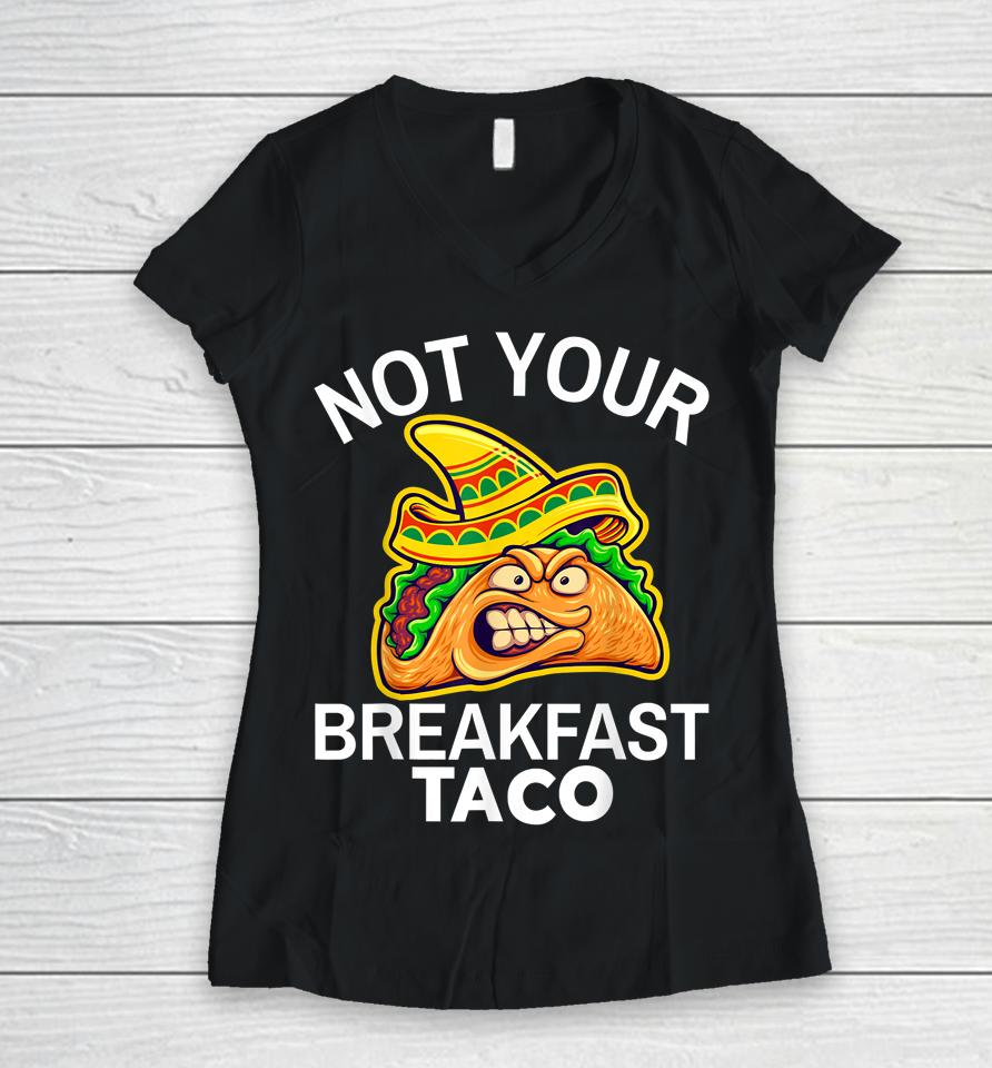 Not Your Breakfast Taco Shirt Womens Not Your Breakfast Taco Women V-Neck T-Shirt