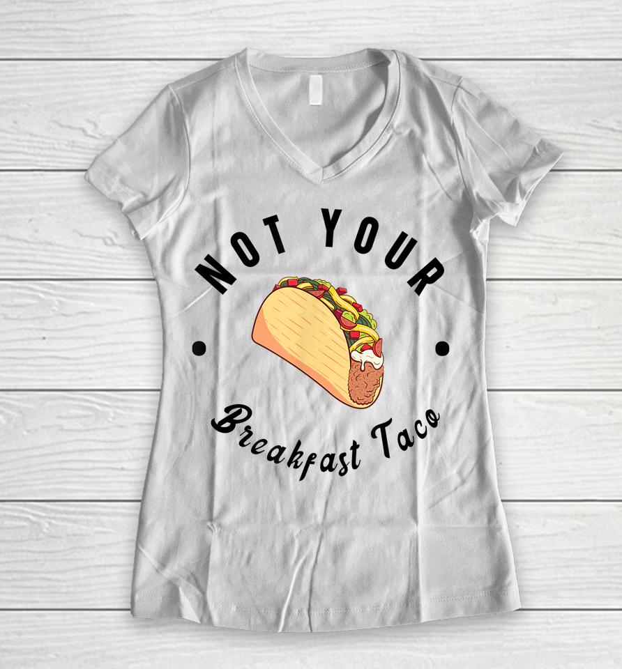 Not Your Breakfast Taco Women V-Neck T-Shirt