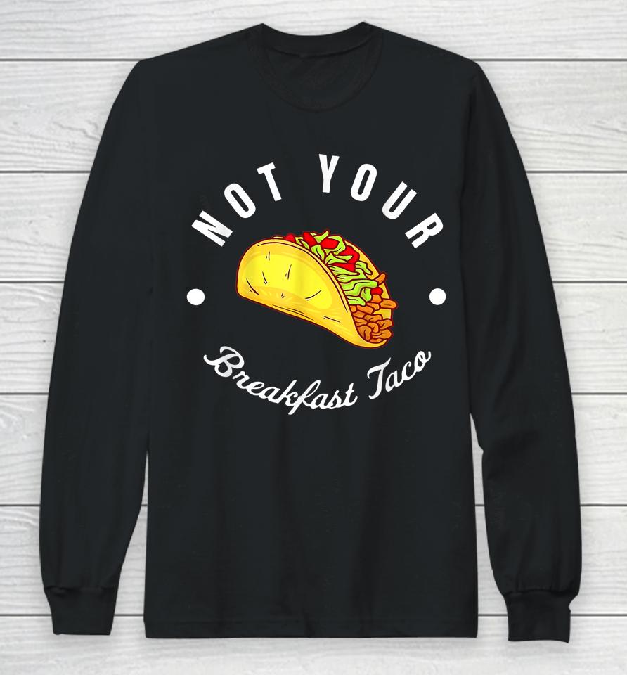 Not Your Breakfast Taco Long Sleeve T-Shirt