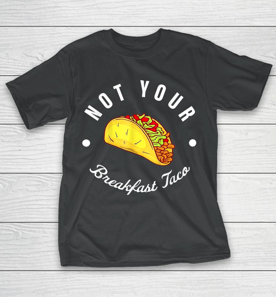 Not Your Breakfast Taco T-Shirt
