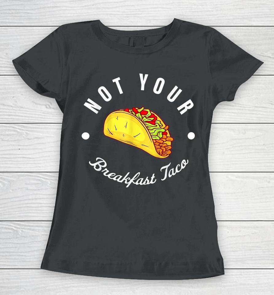 Not Your Breakfast Taco Women T-Shirt