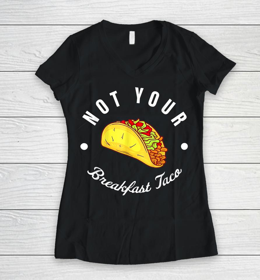 Not Your Breakfast Taco Women V-Neck T-Shirt