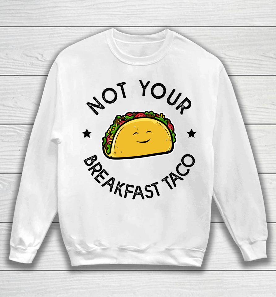Not Your Breakfast Taco Sweatshirt