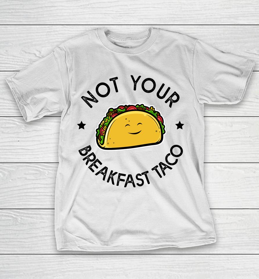 Not Your Breakfast Taco T-Shirt