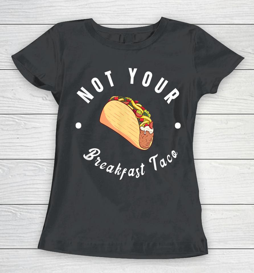 Not Your Breakfast Taco Women T-Shirt