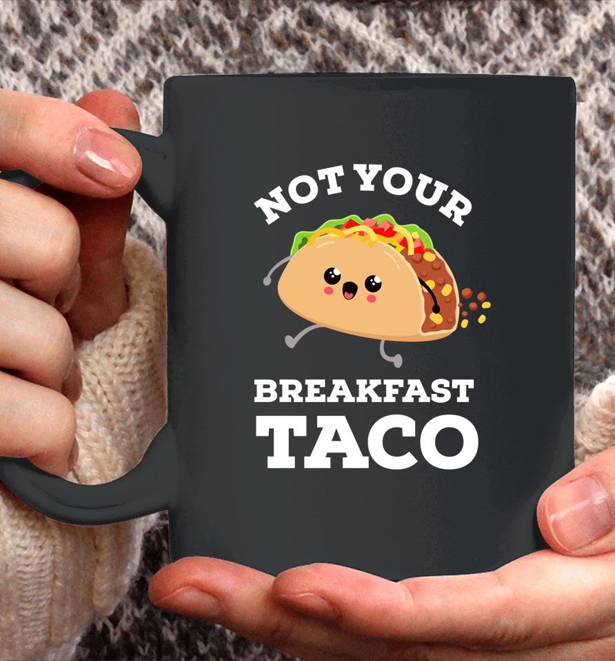 Not Your Breakfast Taco We Are Not Tacos Mexican Food Coffee Mug