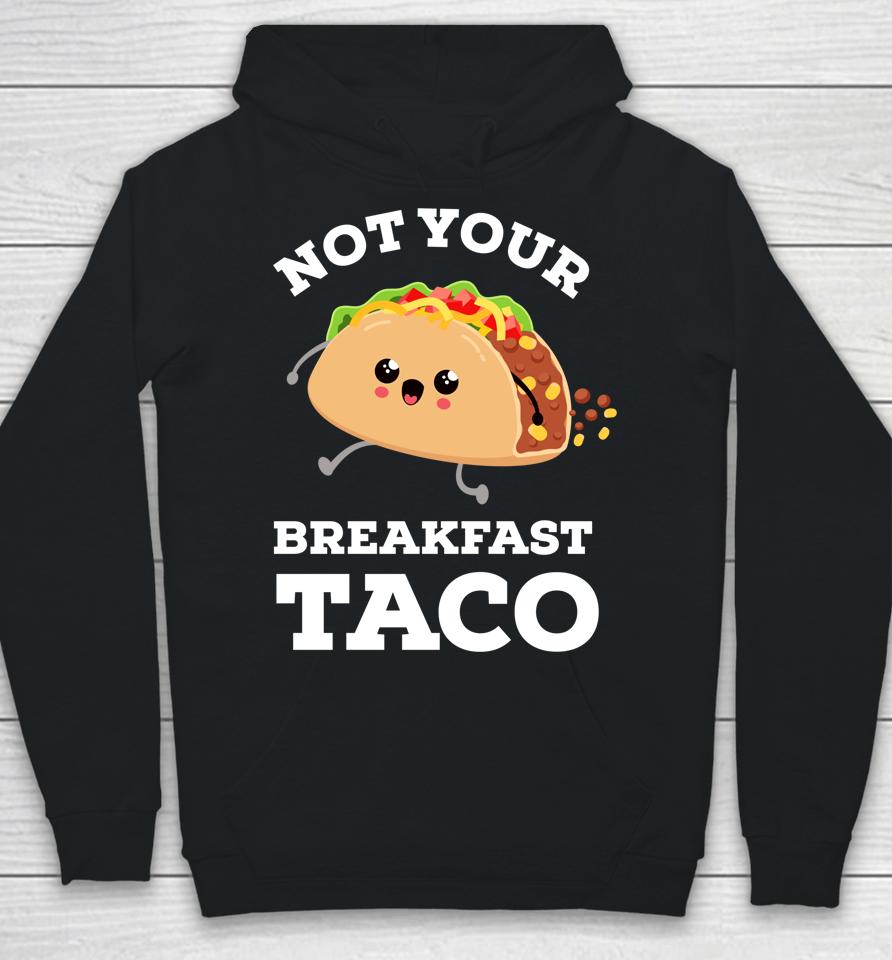 Not Your Breakfast Taco We Are Not Tacos Mexican Food Hoodie