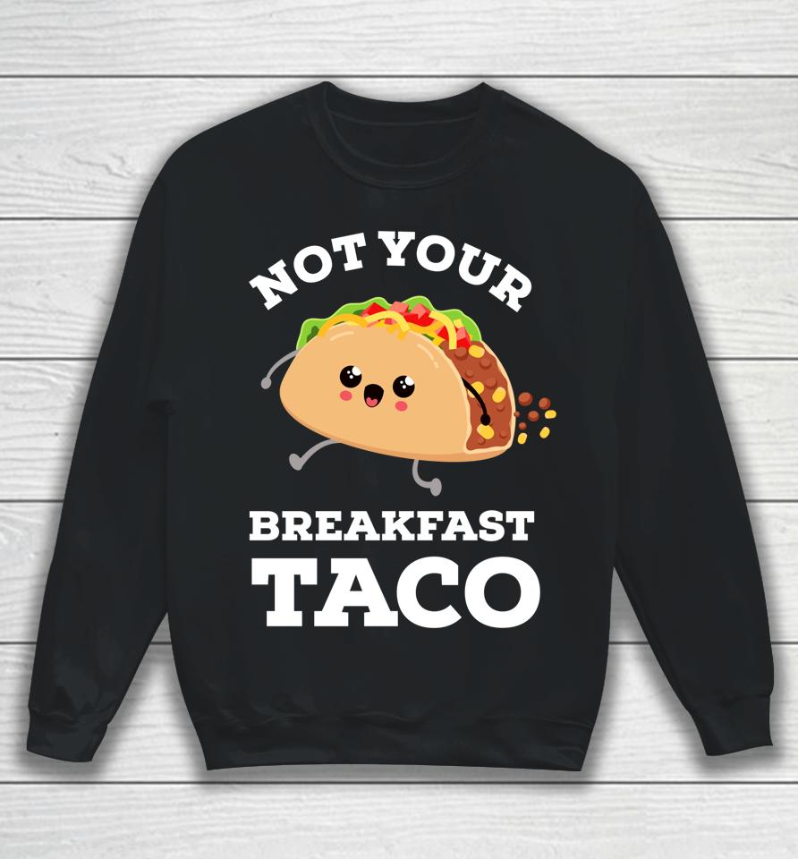 Not Your Breakfast Taco We Are Not Tacos Mexican Food Sweatshirt