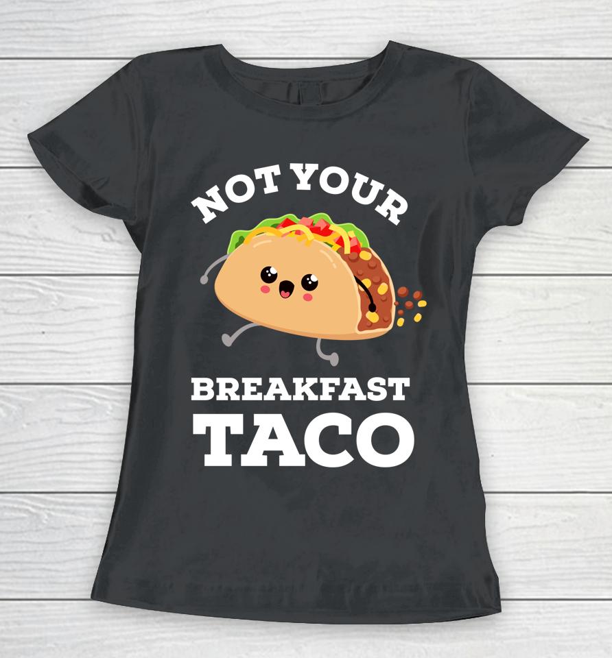 Not Your Breakfast Taco We Are Not Tacos Mexican Food Women T-Shirt