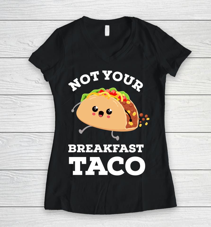 Not Your Breakfast Taco We Are Not Tacos Mexican Food Women V-Neck T-Shirt