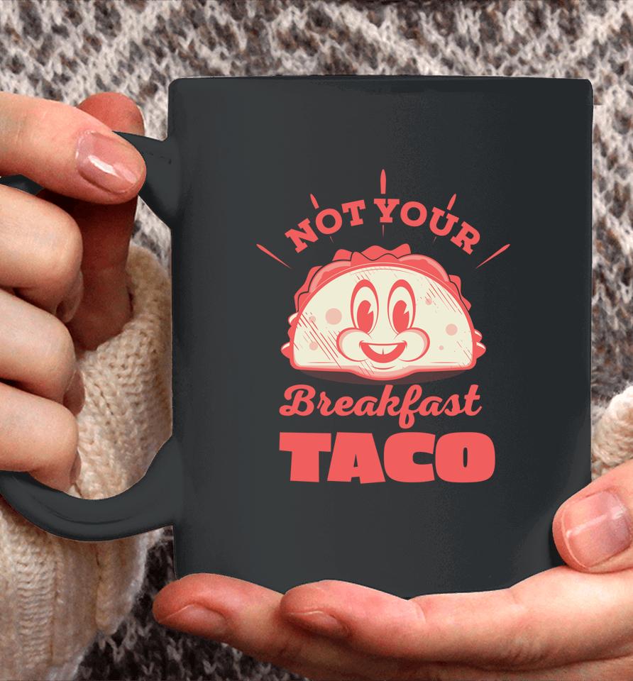 Not Your Breakfast Taco We Are Not Tacos Mexican Food Coffee Mug