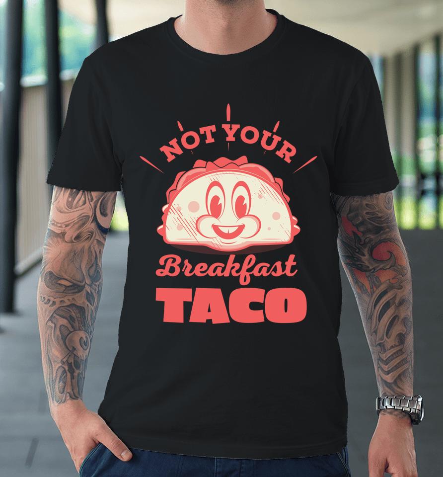 Not Your Breakfast Taco We Are Not Tacos Mexican Food Premium T-Shirt
