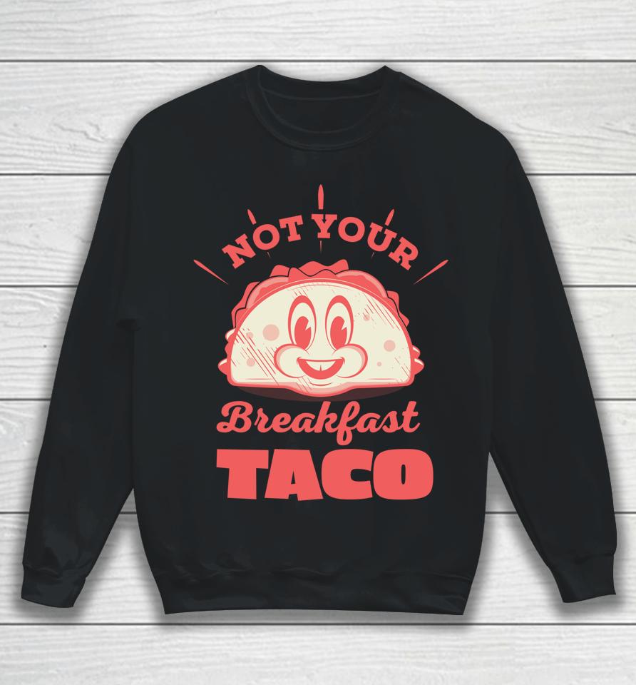 Not Your Breakfast Taco We Are Not Tacos Mexican Food Sweatshirt