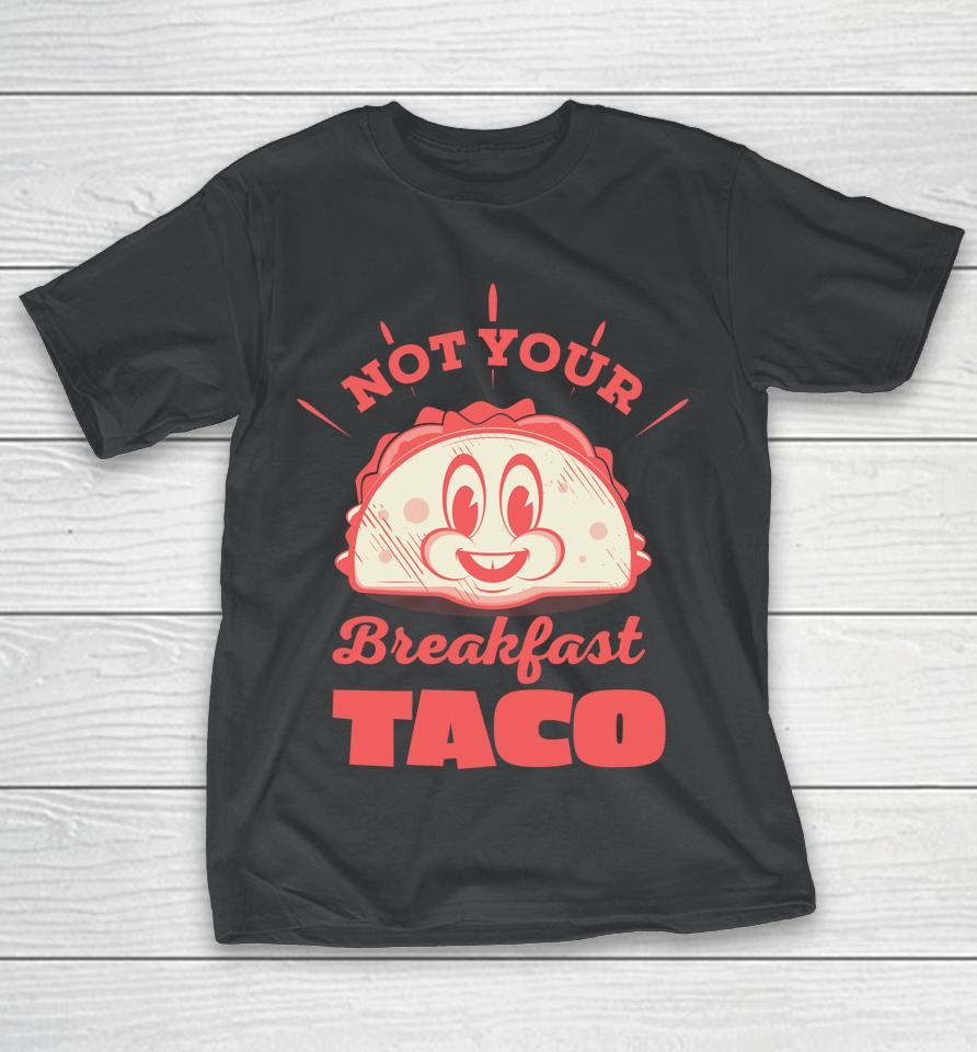 Not Your Breakfast Taco We Are Not Tacos Mexican Food T-Shirt