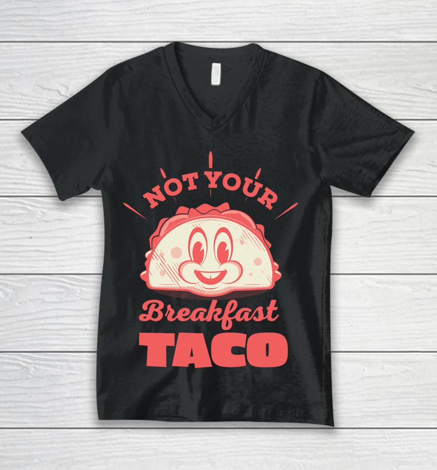 Not Your Breakfast Taco We Are Not Tacos Mexican Food Unisex V-Neck T-Shirt