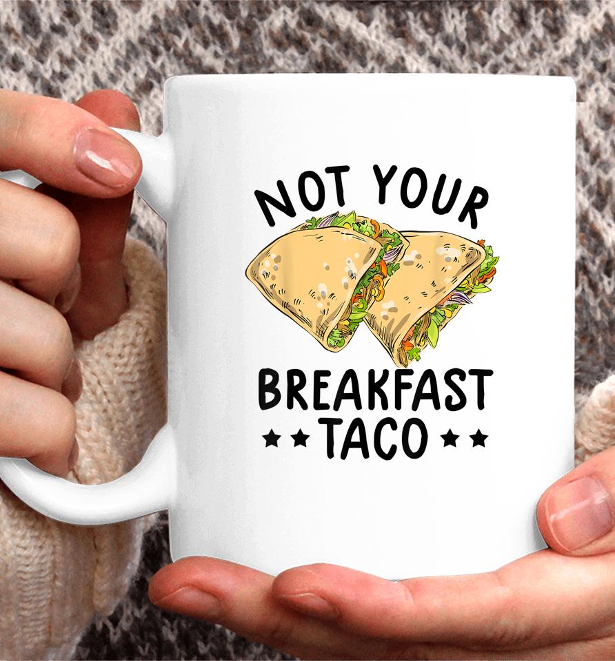 Not Your Breakfast Taco We Are Not Tacos Mexican Latinos Tee Coffee Mug