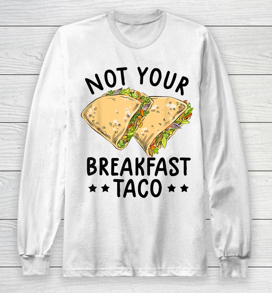 Not Your Breakfast Taco We Are Not Tacos Mexican Latinos Tee Long Sleeve T-Shirt