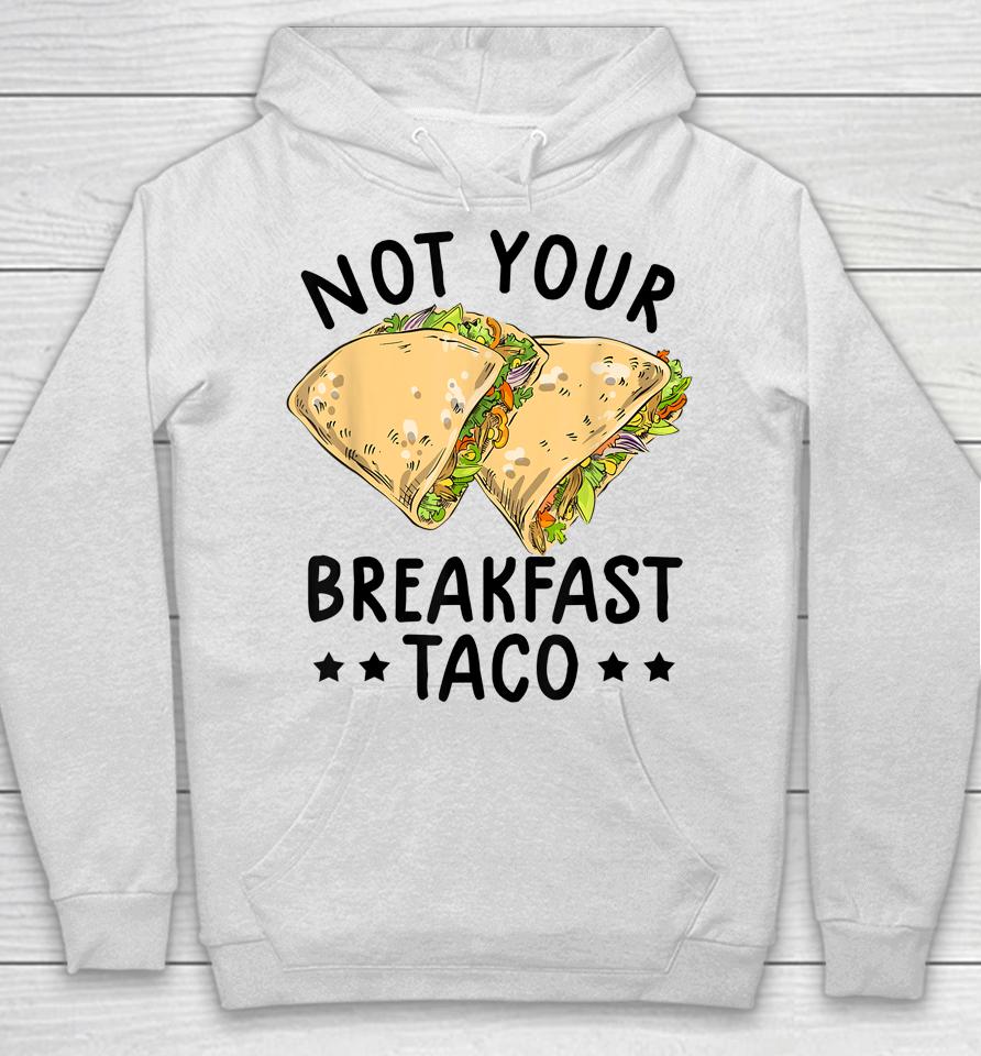 Not Your Breakfast Taco We Are Not Tacos Mexican Latinos Tee Hoodie