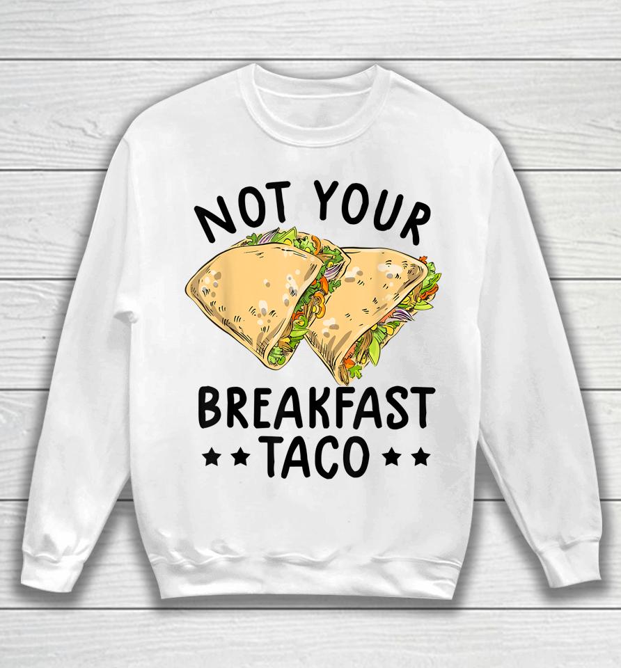 Not Your Breakfast Taco We Are Not Tacos Mexican Latinos Tee Sweatshirt