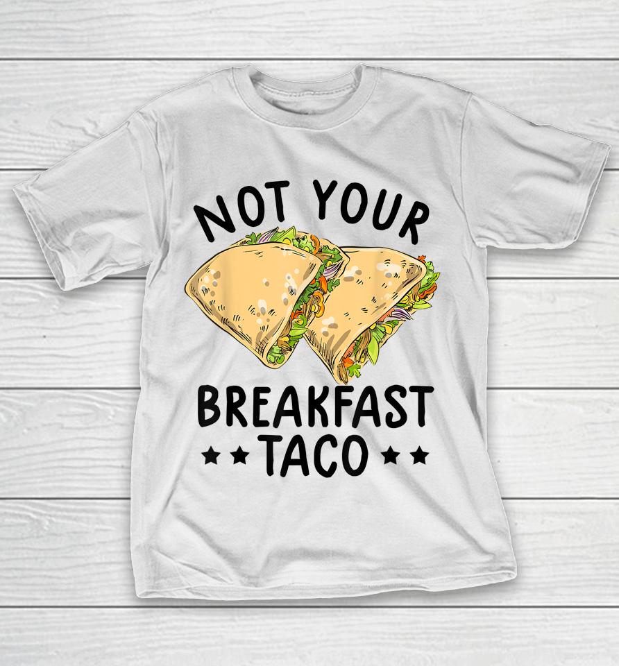 Not Your Breakfast Taco We Are Not Tacos Mexican Latinos Tee T-Shirt