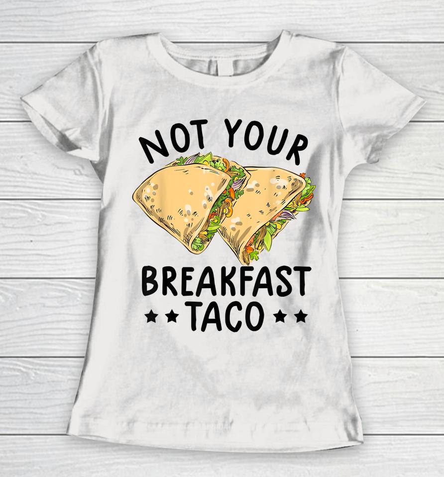 Not Your Breakfast Taco We Are Not Tacos Mexican Latinos Tee Women T-Shirt