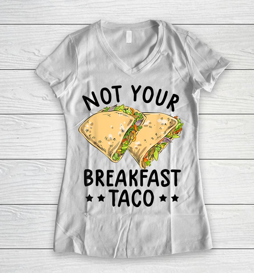 Not Your Breakfast Taco We Are Not Tacos Mexican Latinos Tee Women V-Neck T-Shirt
