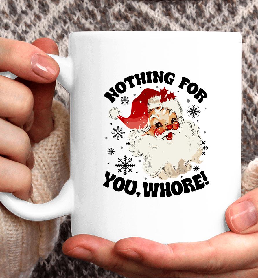 Nothing For You Whore Funny Santa Claus Christmas Coffee Mug