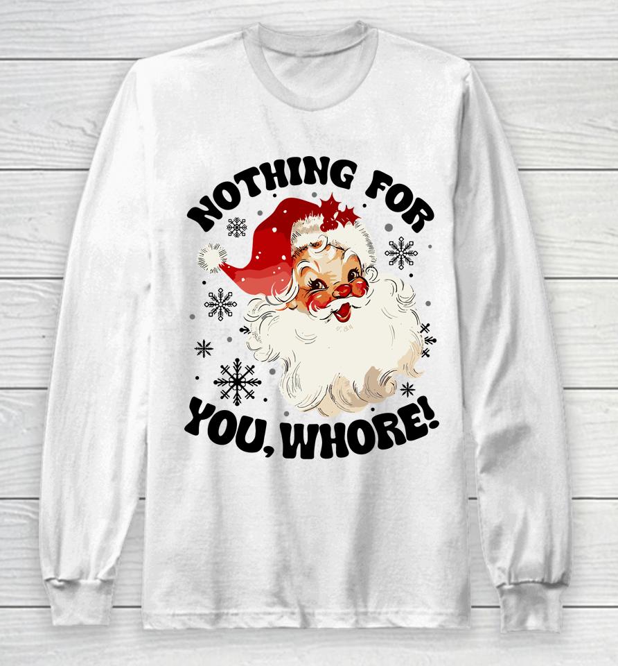 Nothing For You Whore Funny Santa Claus Christmas Long Sleeve T-Shirt