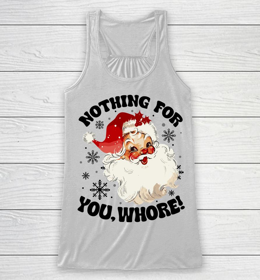 Nothing For You Whore Funny Santa Claus Christmas Racerback Tank