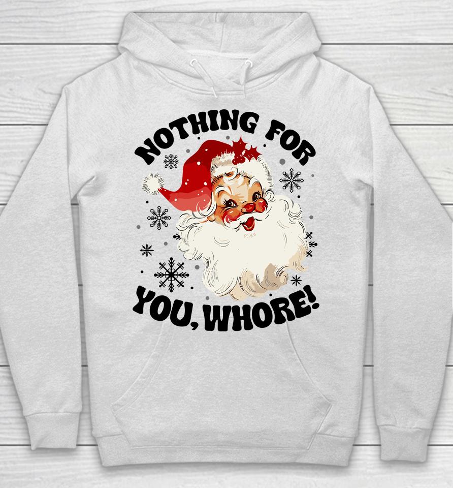 Nothing For You Whore Funny Santa Claus Christmas Hoodie