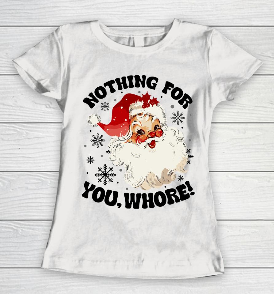 Nothing For You Whore Funny Santa Claus Christmas Women T-Shirt