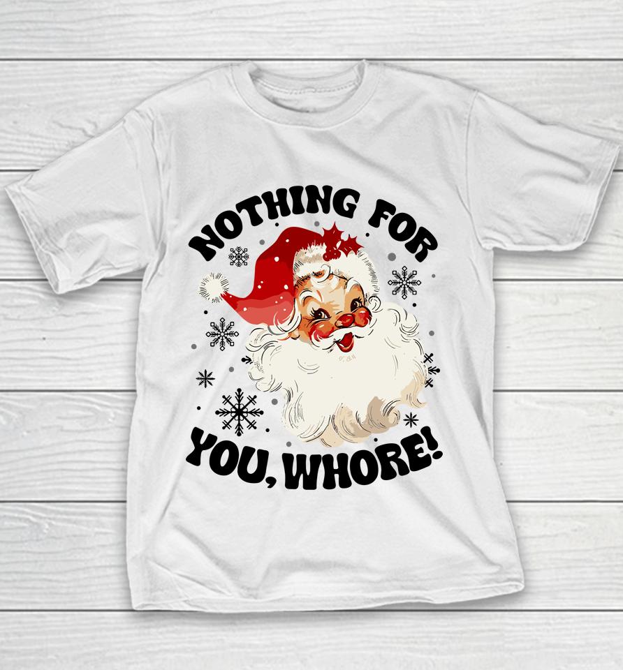 Nothing For You Whore Funny Santa Claus Christmas Youth T-Shirt
