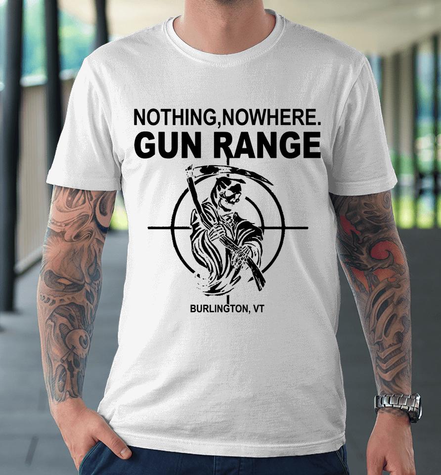 Nothing Nowhere Merch Gun Range Burlington Vt Premium T-Shirt