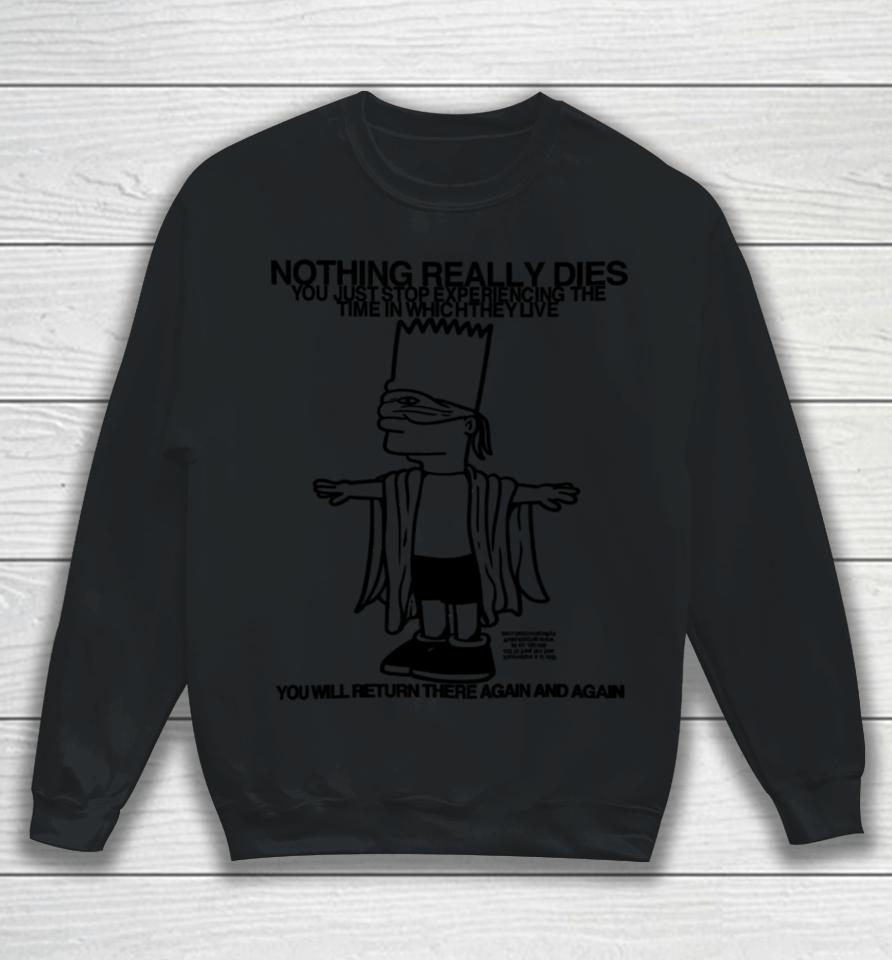 Nothing Really Dies You Just Stop Experiencing The Time In Which They Live Sweatshirt