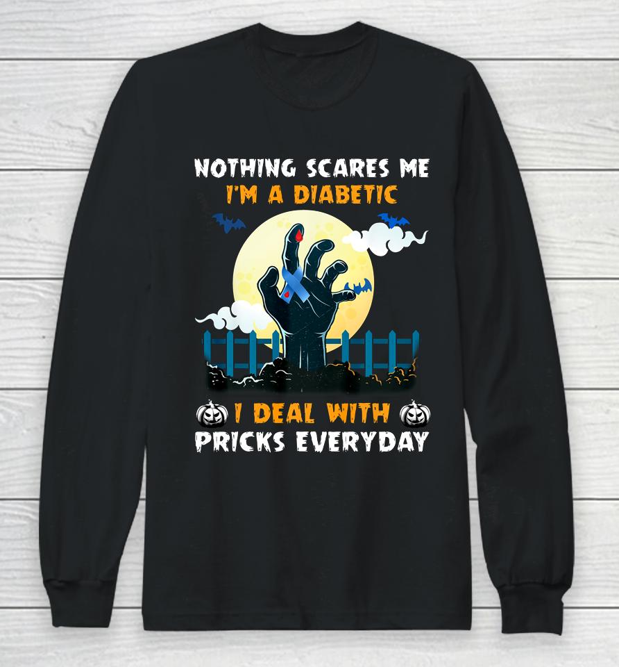 Nothing Scares Me I M A Diabetic I Deal With Pricks Everyday Long Sleeve T-Shirt