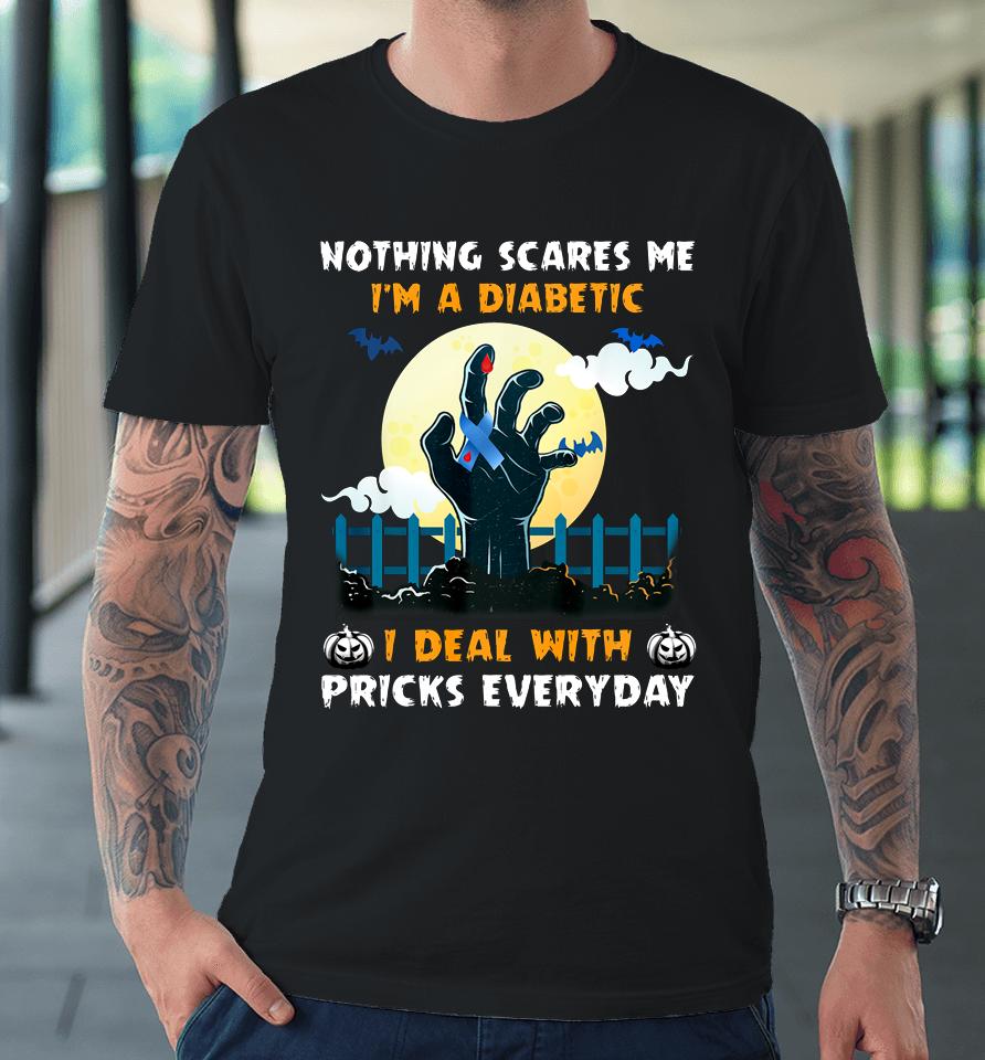 Nothing Scares Me I M A Diabetic I Deal With Pricks Everyday Premium T-Shirt