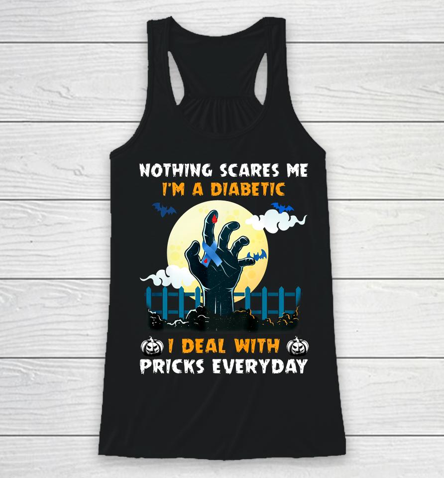 Nothing Scares Me I M A Diabetic I Deal With Pricks Everyday Racerback Tank