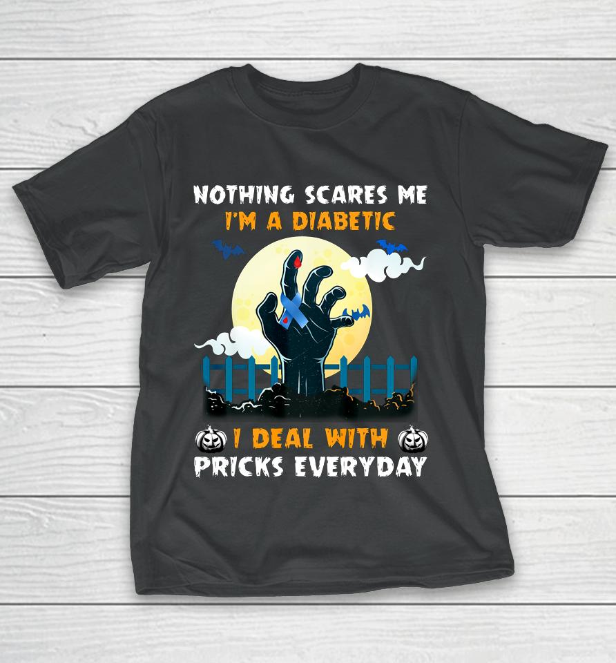 Nothing Scares Me I M A Diabetic I Deal With Pricks Everyday T-Shirt