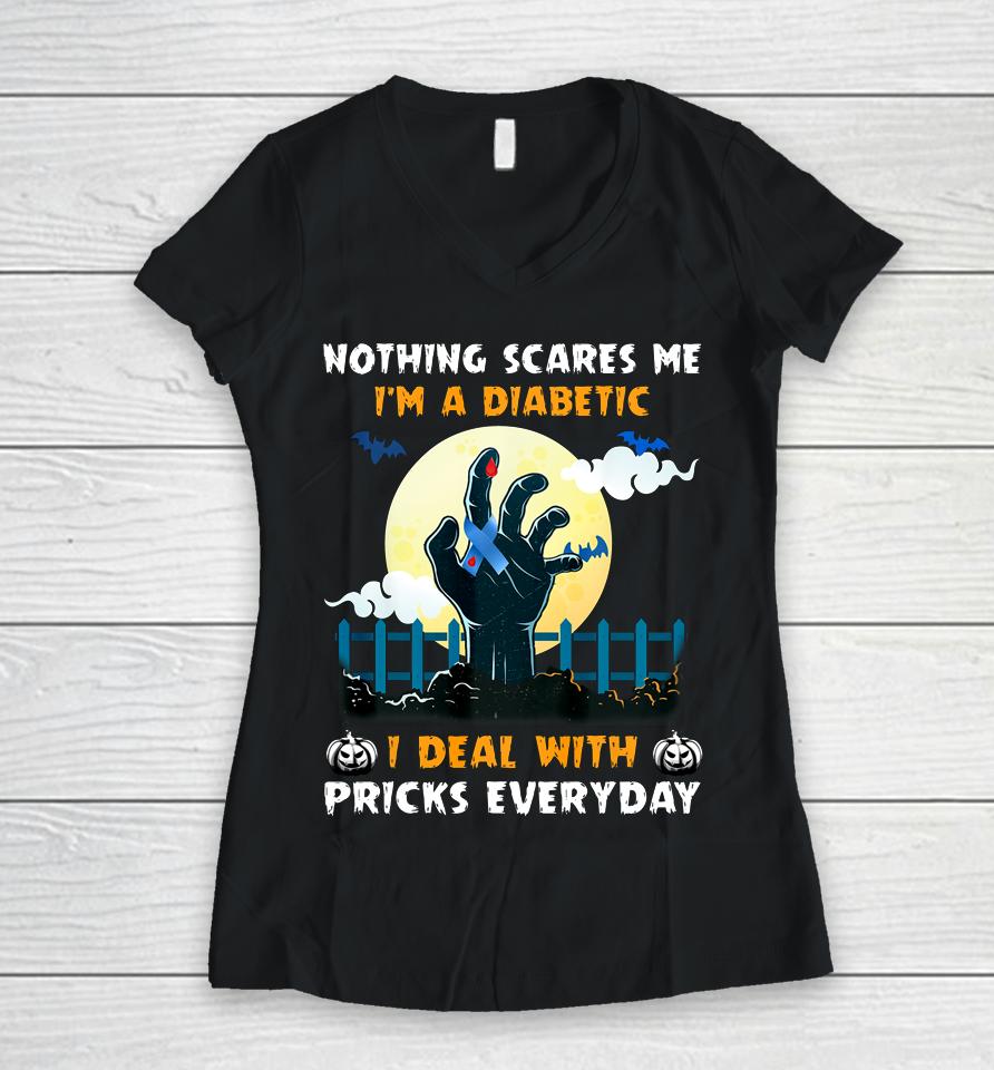 Nothing Scares Me I M A Diabetic I Deal With Pricks Everyday Women V-Neck T-Shirt